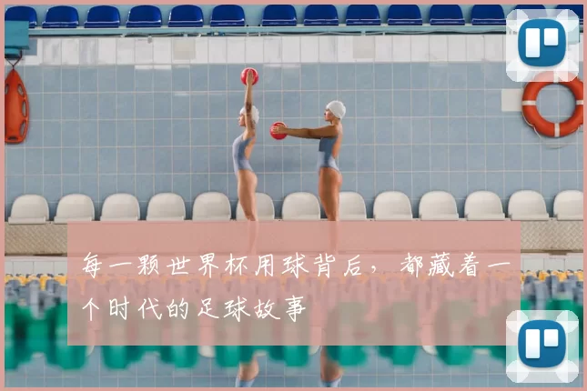 每一颗世界杯用球背后，都藏着一个时代的足球故事