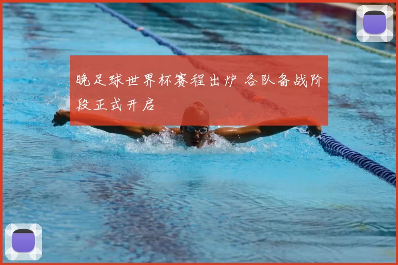 晚足球世界杯赛程出炉 各队备战阶段正式开启