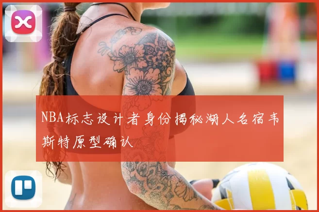NBA标志设计者身份揭秘湖人名宿韦斯特原型确认