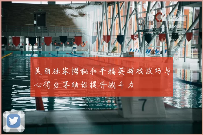 吴丽独家揭秘和平精英游戏技巧与心得分享助你提升战斗力