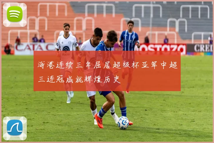 海港连续三年屈居超级杯亚军中超三连冠成就辉煌历史
