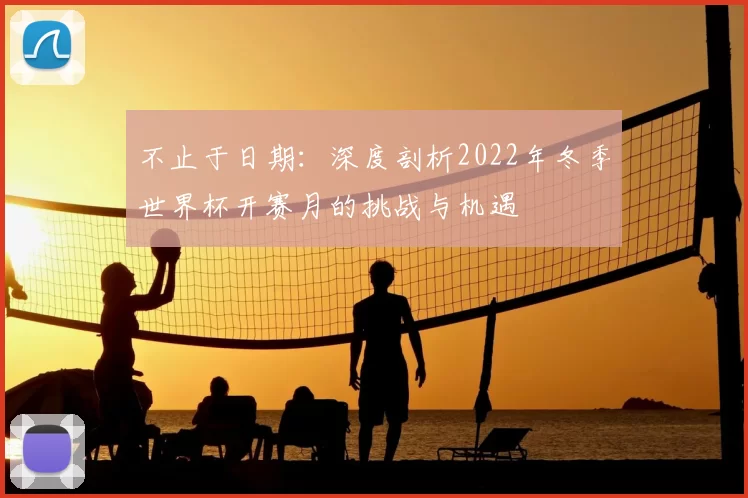 不止于日期：深度剖析2022年冬季世界杯开赛月的挑战与机遇