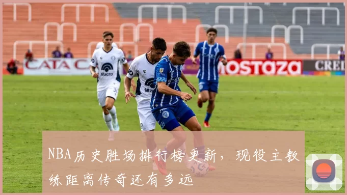 NBA历史胜场排行榜更新，现役主教练距离传奇还有多远