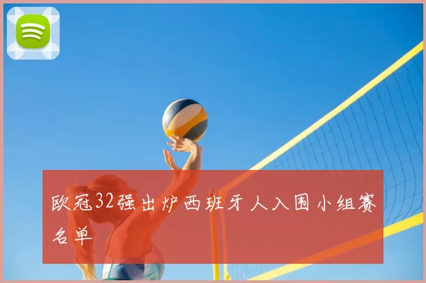 欧冠32强出炉西班牙人入围小组赛名单