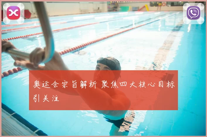 奥运会宗旨解析 聚焦四大核心目标引关注