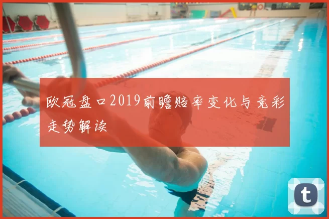 欧冠盘口2019前瞻赔率变化与竞彩走势解读
